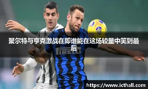 聚尔特与亨克激战在即谁能在这场较量中笑到最后